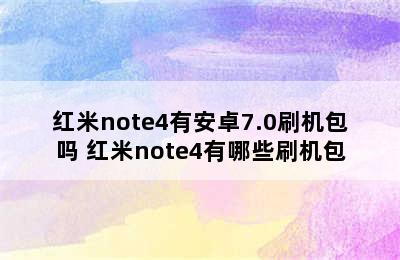 红米note4有安卓7.0刷机包吗 红米note4有哪些刷机包